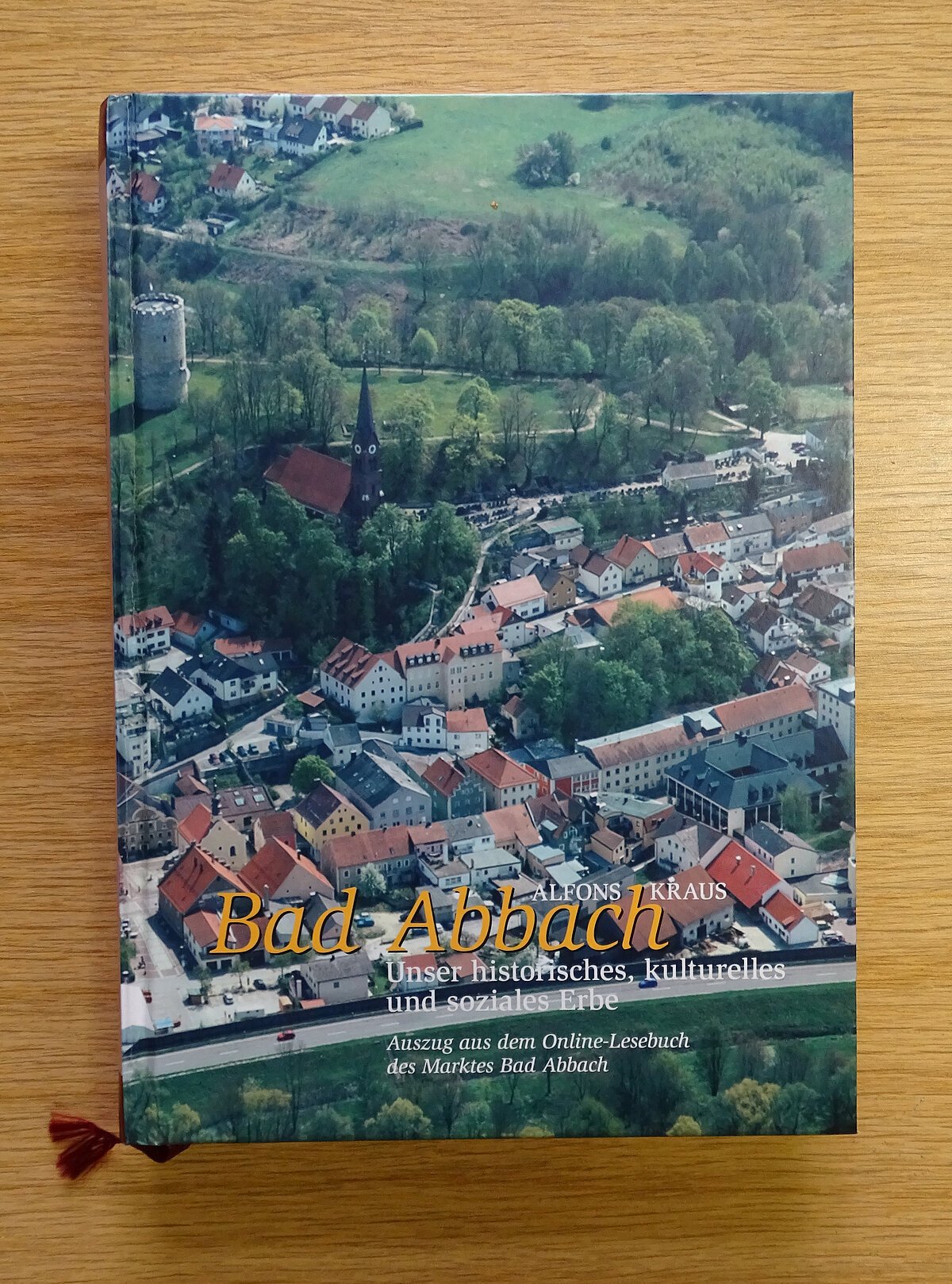 Das Buch "Bad Abbach - unser historisches, kulturelles und soziales Erbe. Ein Auszug aus dem Online-Lesebuch des Marktes Bad Abbach" von Dr. Alfons Kraus